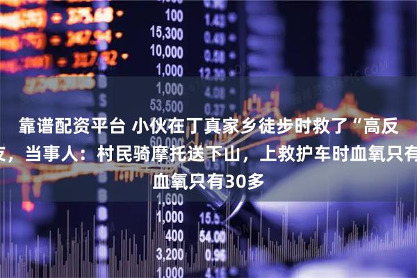 靠谱配资平台 小伙在丁真家乡徒步时救了“高反”队友，当事人：村民骑摩托送下山，上救护车时血氧只有30多